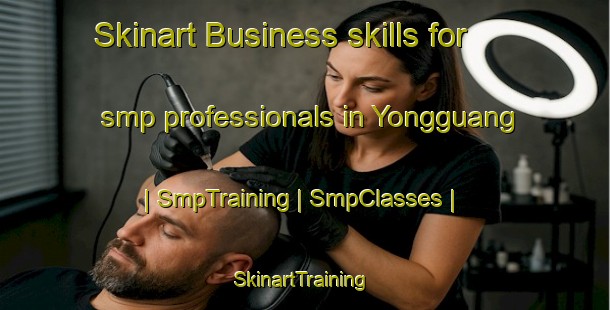 Skinart Business skills for smp professionals in Yongguang | SmpTraining | SmpClasses | SkinartTraining-China